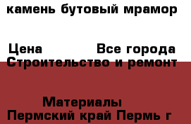 камень бутовый мрамор › Цена ­ 1 200 - Все города Строительство и ремонт » Материалы   . Пермский край,Пермь г.